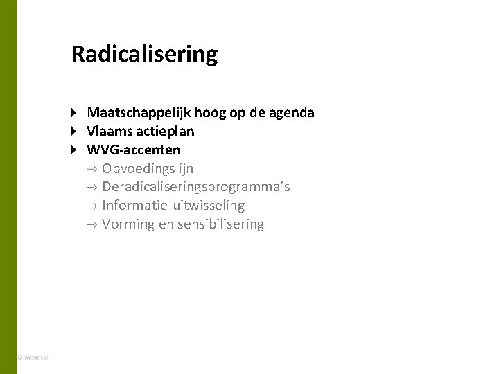 Radicalisering Maatschappelijk hoog op de agenda Vlaams actieplan WVG-accenten Opvoedingslijn Deradicaliseringsprogramma’s Informatie-uitwisseling Vorming en