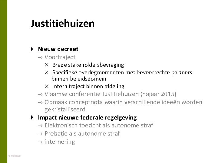 Justitiehuizen Nieuw decreet Voortraject Brede stakeholdersbevraging Specifieke overlegmomenten met bevoorrechte partners binnen beleidsdomein Intern