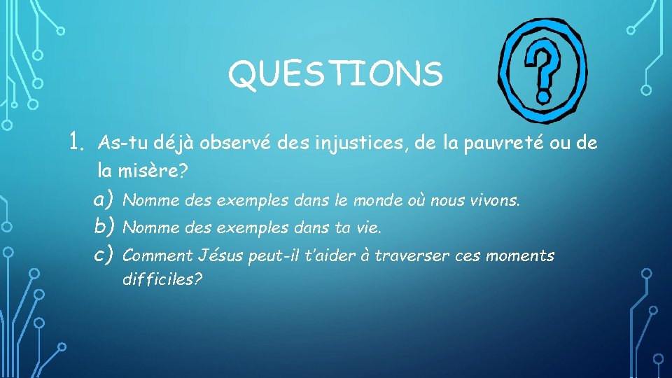 QUESTIONS 1. As-tu déjà observé des injustices, de la pauvreté ou de la misère?