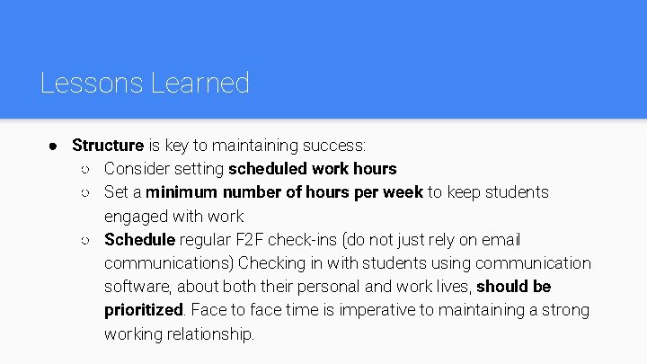Lessons Learned ● Structure is key to maintaining success: ○ Consider setting scheduled work