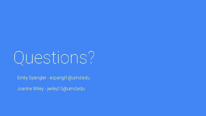 Questions? Emily Spangler - espangl 1@umd. edu Joanna Wiley - jwiley 13@umd. edu 