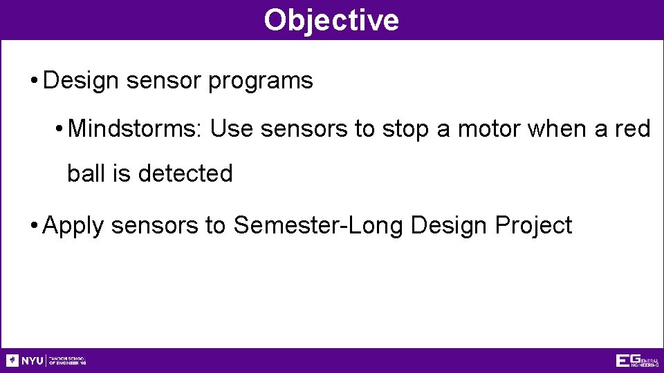 Objective • Design sensor programs • Mindstorms: Use sensors to stop a motor when