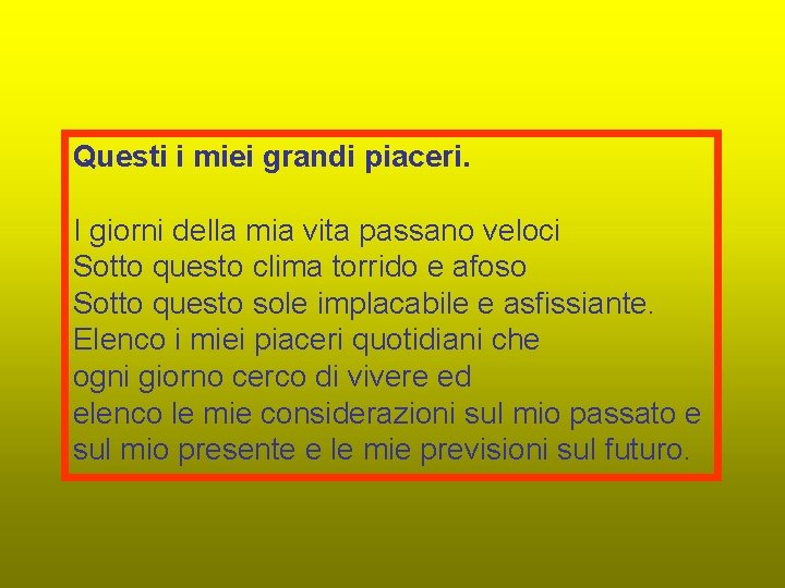 Questi i miei grandi piaceri. I giorni della mia vita passano veloci Sotto questo