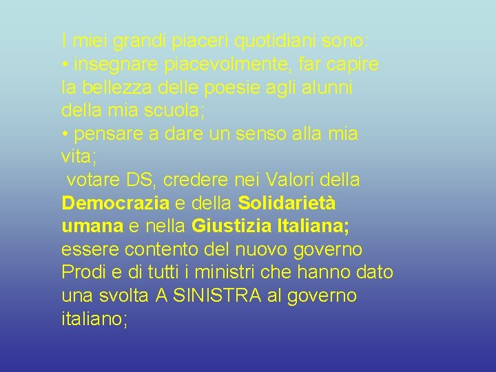 I miei grandi piaceri quotidiani sono: • insegnare piacevolmente, far capire la bellezza delle