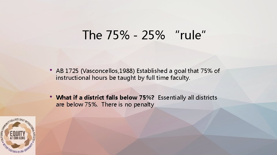 The 75% - 25% “rule” • AB 1725 (Vasconcellos, 1988) Established a goal that