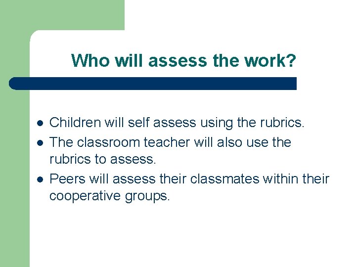 Who will assess the work? l l l Children will self assess using the
