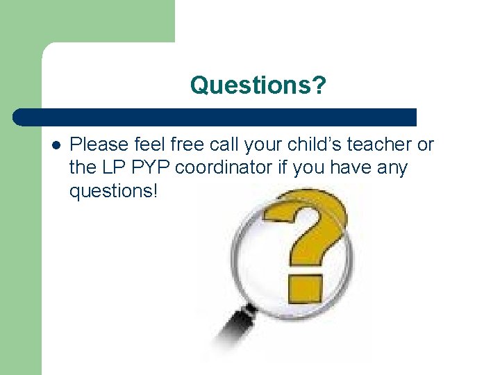 Questions? l Please feel free call your child’s teacher or the LP PYP coordinator