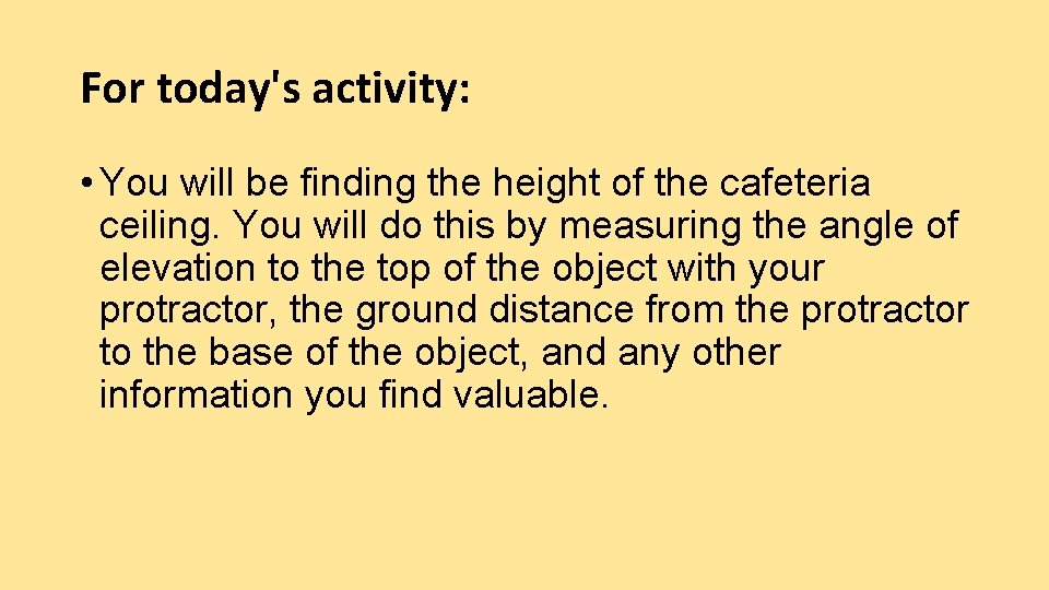 For today's activity: • You will be finding the height of the cafeteria ceiling.