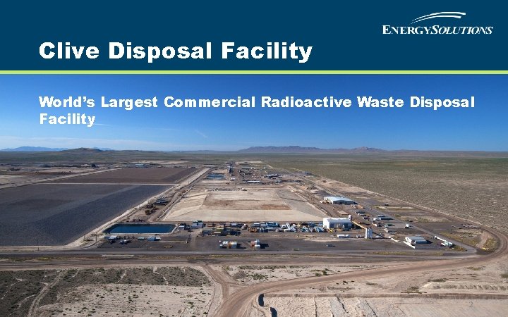 Clive Disposal Facility World’s Largest Commercial Radioactive Waste Disposal Facility 2 