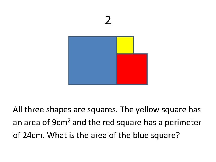 2 All three shapes are squares. The yellow square has an area of 9