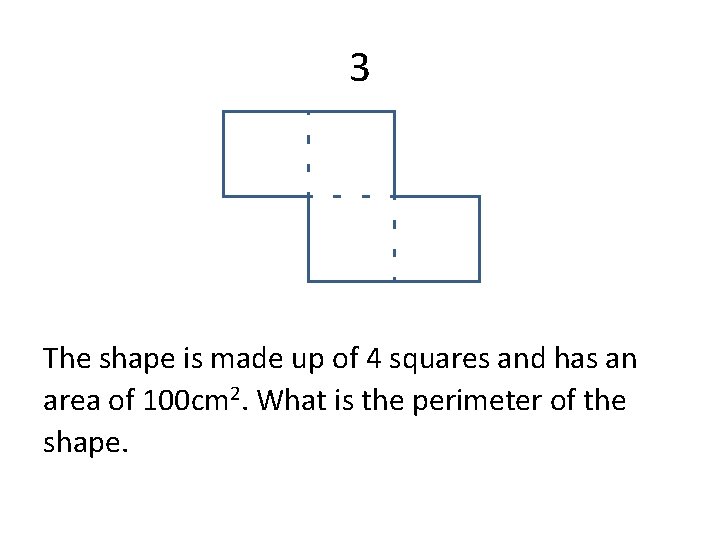 3 The shape is made up of 4 squares and has an area of