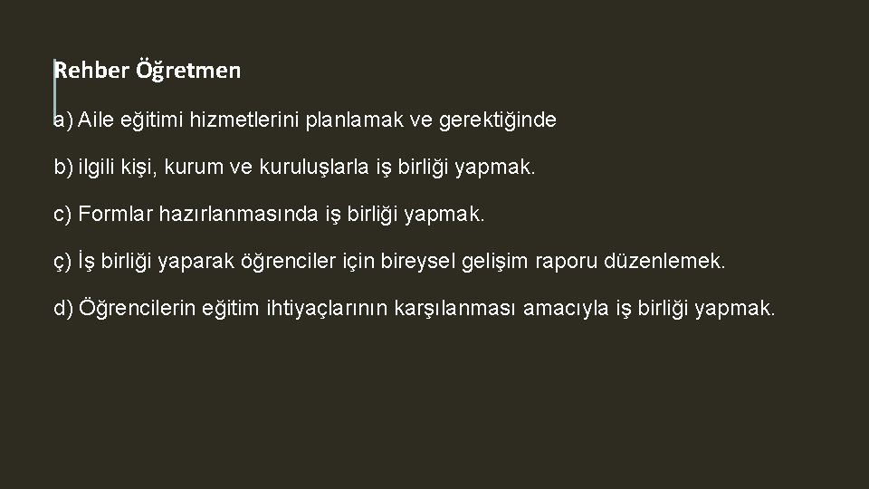 Rehber Öğretmen a) Aile eğitimi hizmetlerini planlamak ve gerektiğinde b) ilgili kişi, kurum ve