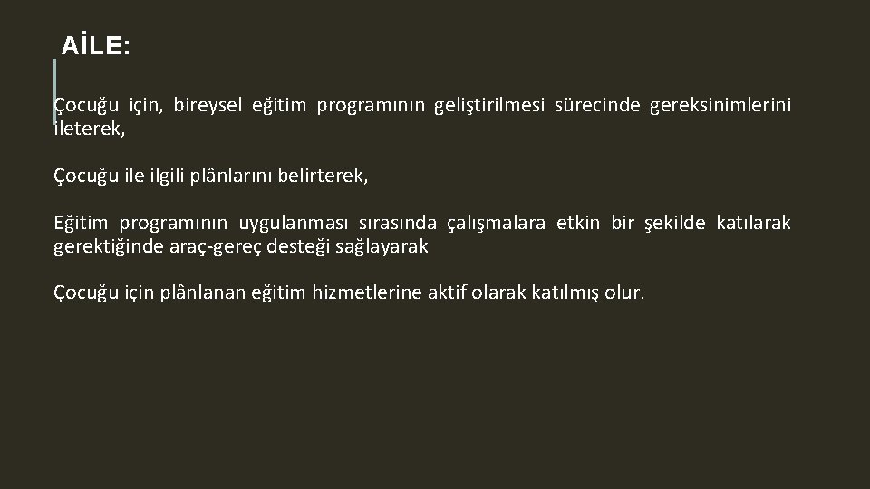 AİLE: Çocuğu için, bireysel eğitim programının geliştirilmesi sürecinde gereksinimlerini ileterek, Çocuğu ile ilgili plânlarını