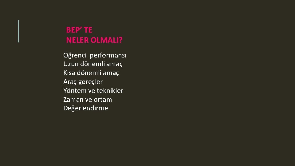 BEP’ TE NELER OLMALI? Öğrenci performansı Uzun dönemli amaç Kısa dönemli amaç Araç gereçler