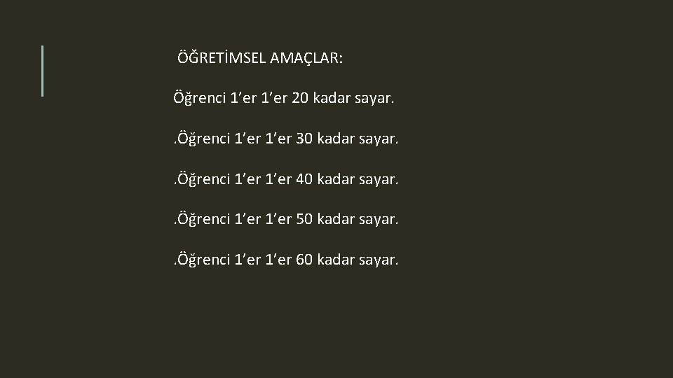 ÖĞRETİMSEL AMAÇLAR: Öğrenci 1’er 20 kadar sayar. . Öğrenci 1’er 30 kadar sayar. .