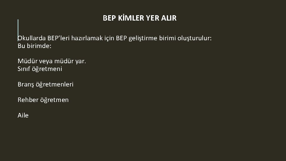 BEP KİMLER YER ALIR Okullarda BEP’leri hazırlamak için BEP geliştirme birimi oluşturulur: Bu birimde: