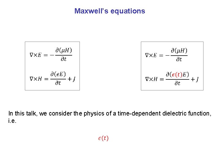 Maxwell’s equations In this talk, we consider the physics of a time-dependent dielectric function,