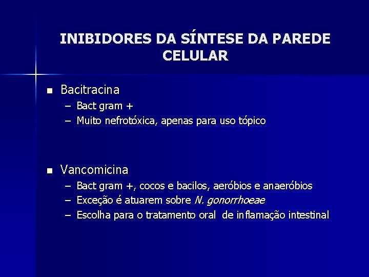 INIBIDORES DA SÍNTESE DA PAREDE CELULAR n Bacitracina – Bact gram + – Muito