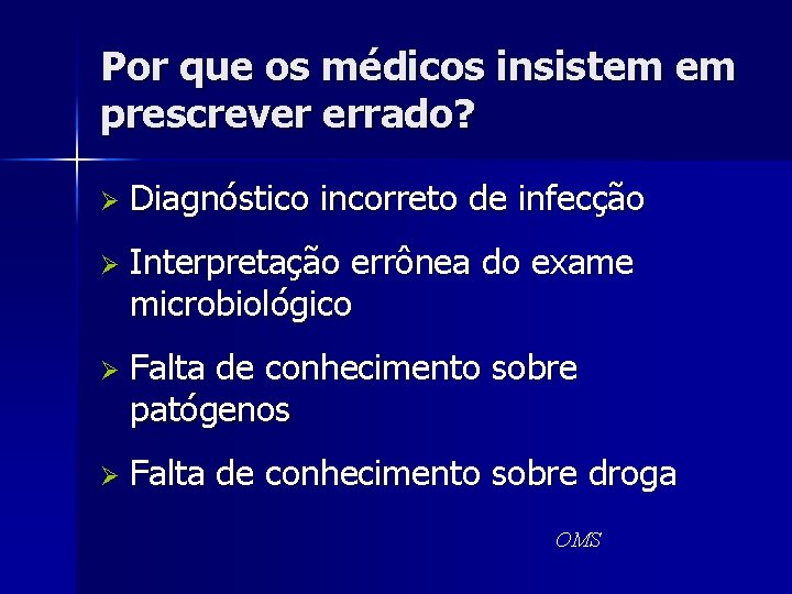 Por que os médicos insistem em prescrever errado? Ø Diagnóstico incorreto de infecção Ø