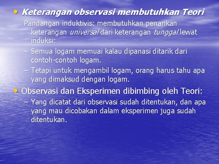  • Keterangan observasi membutuhkan Teori Pandangan induktivis: membutuhkan penarikan keterangan universal dari keterangan