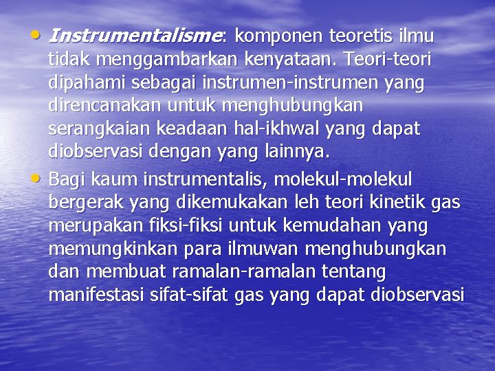  • Instrumentalisme: komponen teoretis ilmu • tidak menggambarkan kenyataan. Teori-teori dipahami sebagai instrumen-instrumen