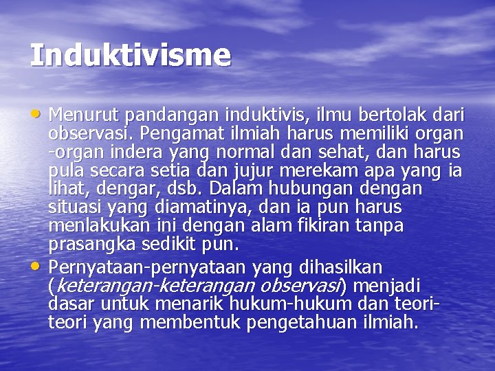 Induktivisme • Menurut pandangan induktivis, ilmu bertolak dari • observasi. Pengamat ilmiah harus memiliki