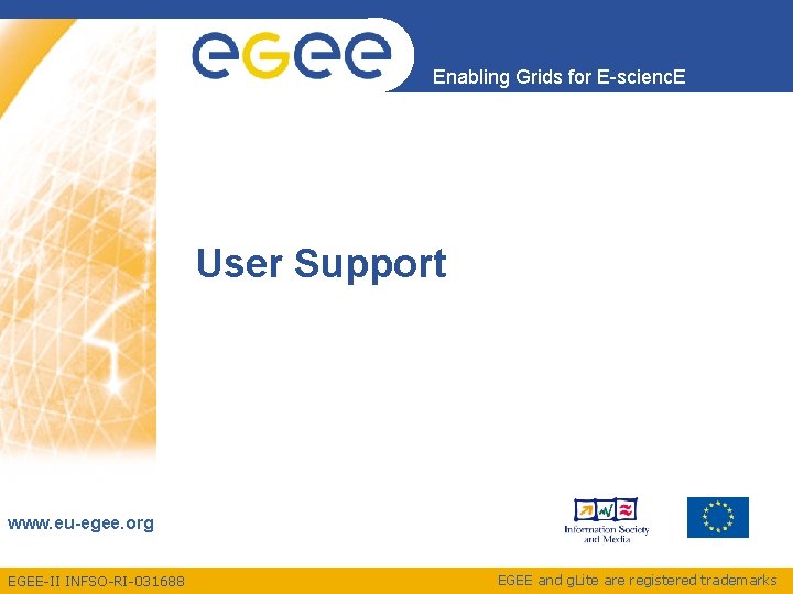 Enabling Grids for E-scienc. E User Support www. eu-egee. org EGEE-II INFSO-RI-031688 EGEE and