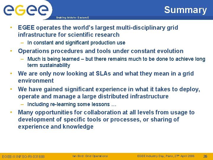 Summary Enabling Grids for E-scienc. E • EGEE operates the world’s largest multi-disciplinary grid