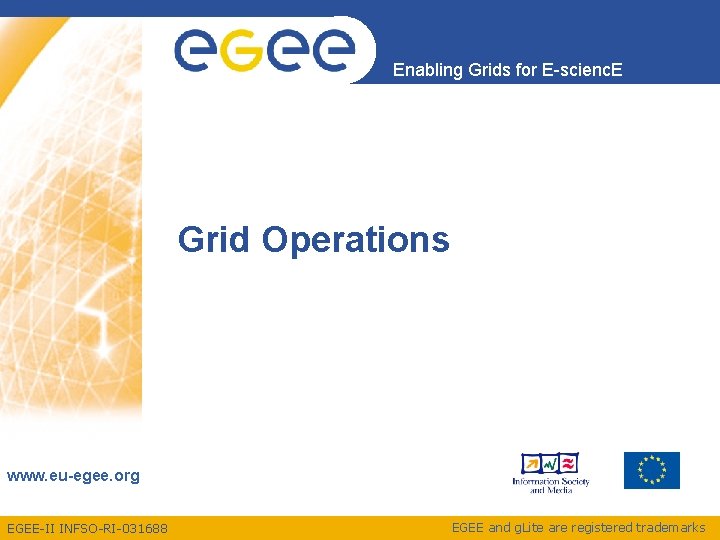 Enabling Grids for E-scienc. E Grid Operations www. eu-egee. org EGEE-II INFSO-RI-031688 EGEE and