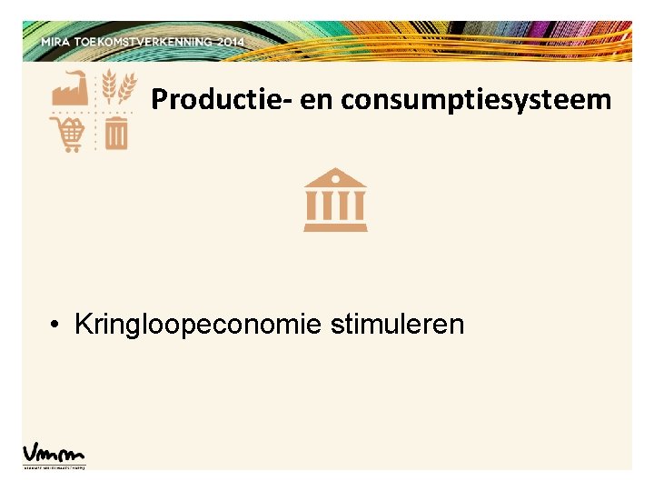 Productie- en consumptiesysteem • Kringloopeconomie stimuleren 