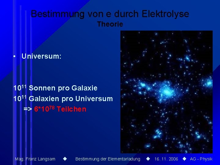 Bestimmung von e durch Elektrolyse Theorie • Universum: 1011 Sonnen pro Galaxie 1011 Galaxien Bestimmung von e durch Elektrolyse Theorie • Universum: 1011 Sonnen pro Galaxie 1011 Galaxien