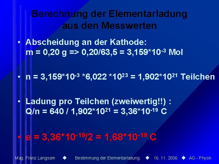 Berechnung der Elementarladung aus den Messwerten • Abscheidung an der Kathode: m = 0,