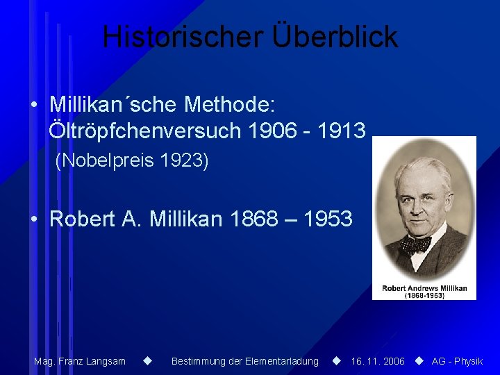 Historischer Überblick • Millikan´sche Methode: Öltröpfchenversuch 1906 - 1913 (Nobelpreis 1923) • Robert A.