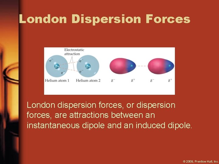 London Dispersion Forces London dispersion forces, or dispersion forces, are attractions between an instantaneous