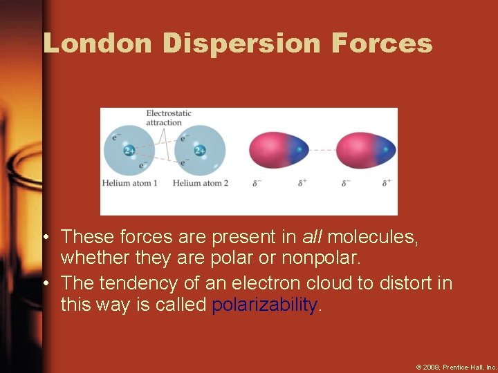 London Dispersion Forces • These forces are present in all molecules, whether they are