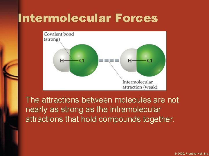 Intermolecular Forces The attractions between molecules are not nearly as strong as the intramolecular