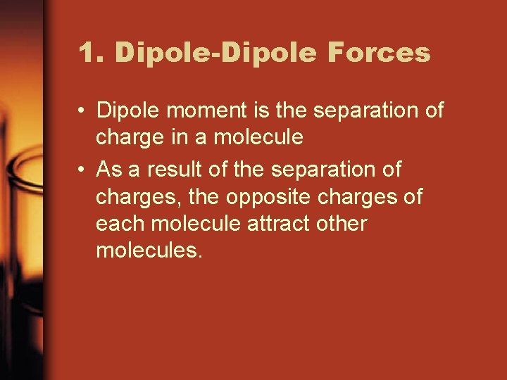 1. Dipole-Dipole Forces • Dipole moment is the separation of charge in a molecule