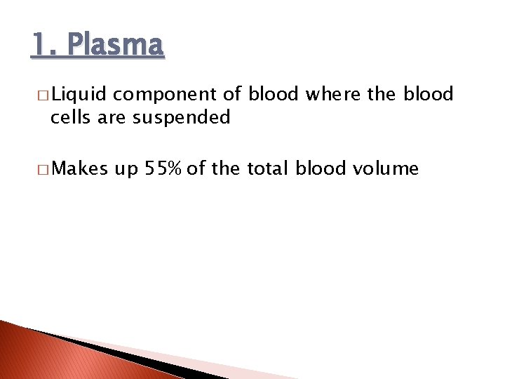 1. Plasma � Liquid component of blood where the blood cells are suspended �