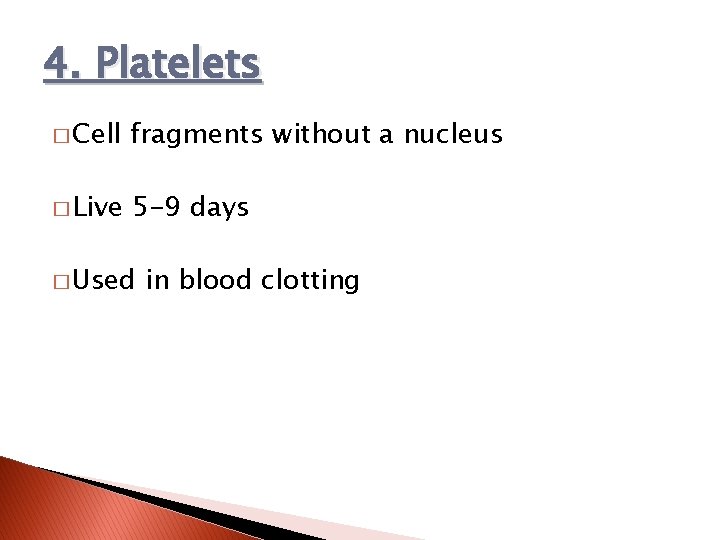 4. Platelets � Cell fragments without a nucleus � Live 5 -9 days �
