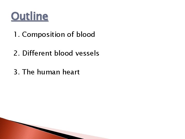 Outline 1. Composition of blood 2. Different blood vessels 3. The human heart 