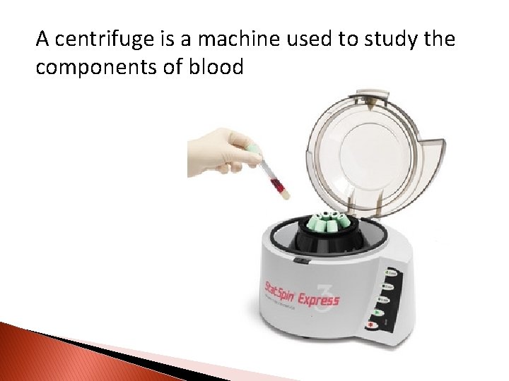 A centrifuge is a machine used to study the components of blood 