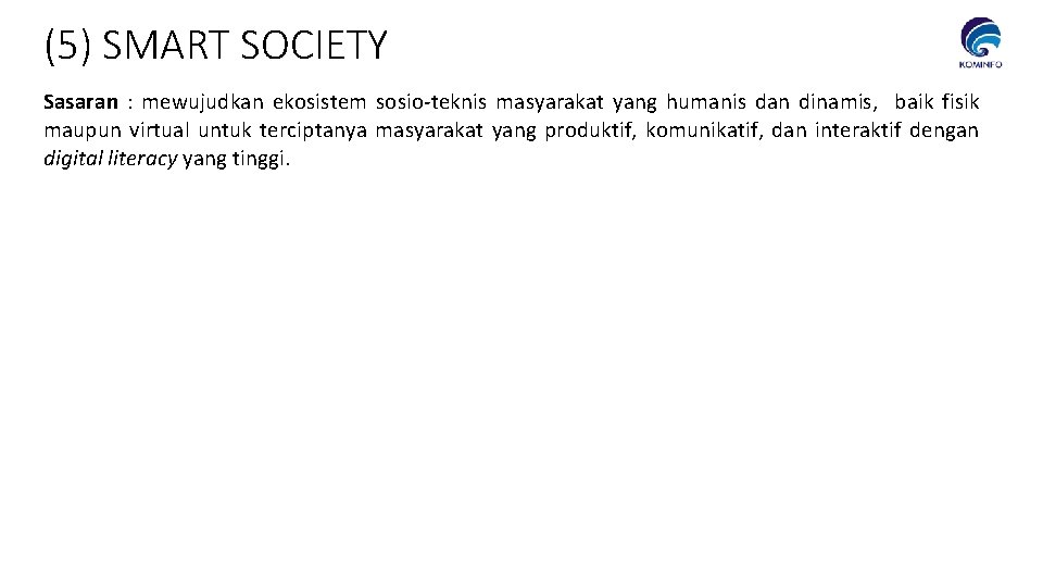 (5) SMART SOCIETY Sasaran : mewujudkan ekosistem sosio-teknis masyarakat yang humanis dan dinamis, baik