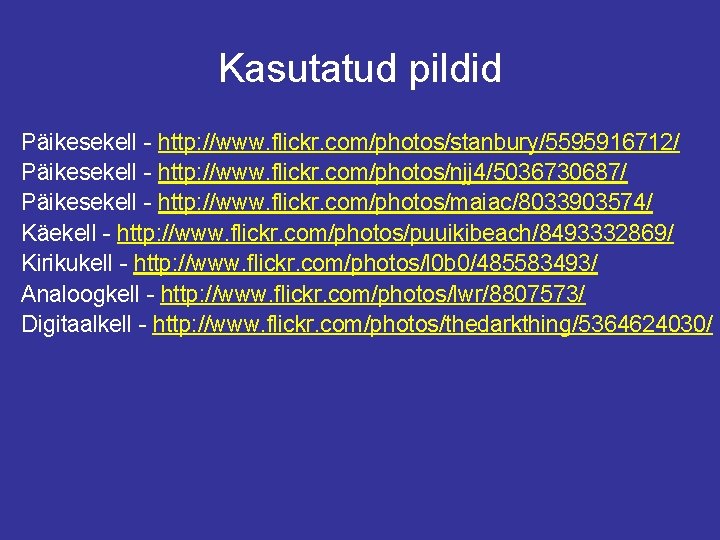 Kasutatud pildid Päikesekell - http: //www. flickr. com/photos/stanbury/5595916712/ Päikesekell - http: //www. flickr. com/photos/njj