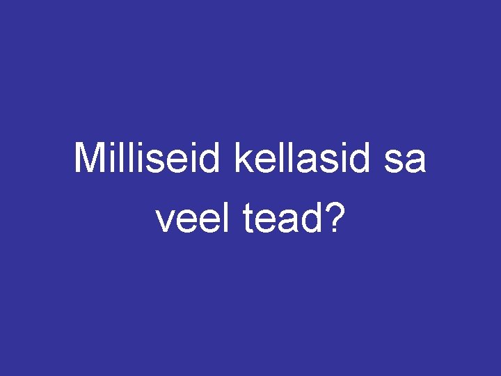 Milliseid kellasid sa veel tead? 