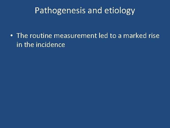 Pathogenesis and etiology • The routine measurement led to a marked rise in the