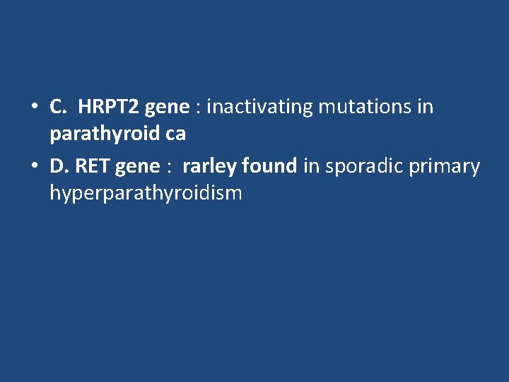  • C. HRPT 2 gene : inactivating mutations in parathyroid ca • D.
