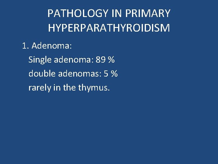 PATHOLOGY IN PRIMARY HYPERPARATHYROIDISM 1. Adenoma: Single adenoma: 89 % double adenomas: 5 %