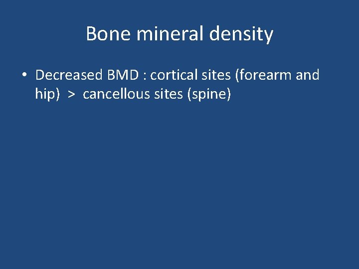 Bone mineral density • Decreased BMD : cortical sites (forearm and hip) > cancellous