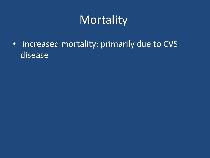 Mortality • increased mortality: primarily due to CVS disease 