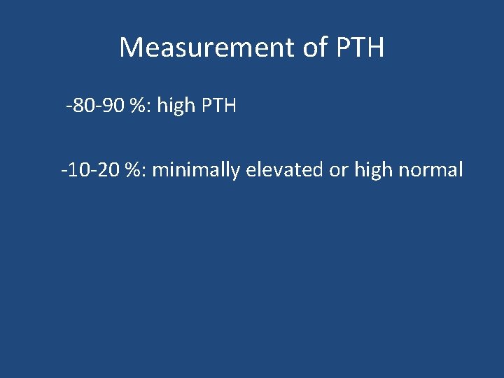 Measurement of PTH -80 -90 %: high PTH -10 -20 %: minimally elevated or